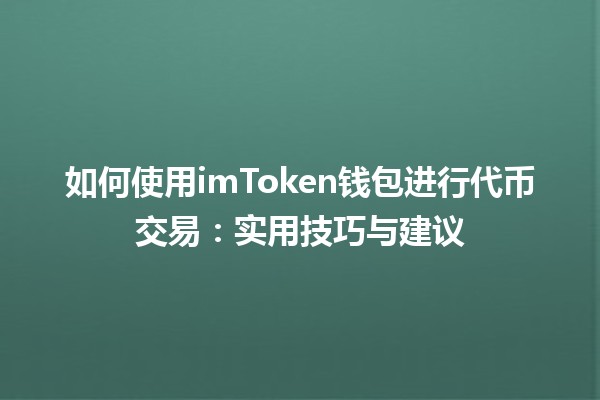 如何使用imToken钱包进行代币交易:实用技巧与建议 如何使用imToken钱包进行代币交易:实用技巧与建议